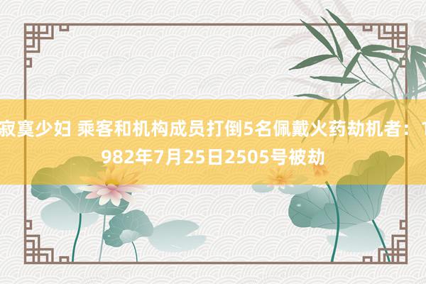 寂寞少妇 乘客和机构成员打倒5名佩戴火药劫机者：1982年7月25日2505号被劫