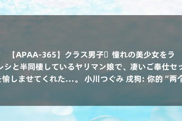 【APAA-365】クラス男子・憧れの美少女をラブホに連れ込むと、実はカレシと半同棲しているヤリマン娘で、凄いご奉仕セックスを愉しませてくれた…。 小川つぐみ 戌狗: 你的“两个富婆”终于来了, 就在明后, 两天!