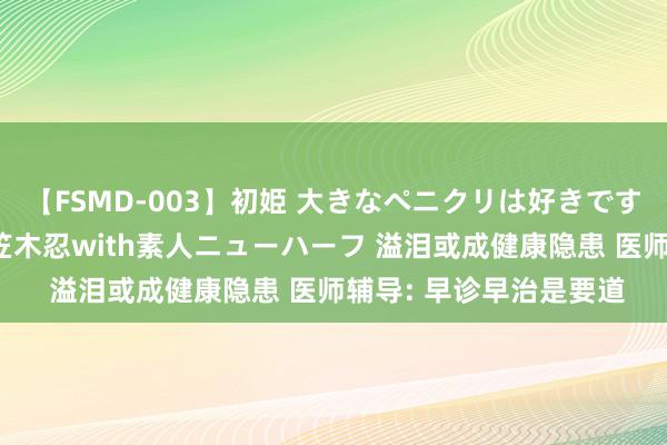 【FSMD-003】初姫 大きなペニクリは好きですか！？ ニューハーフ笠木忍with素人ニューハーフ 溢泪或成健康隐患 医师辅导: 早诊早治是要道