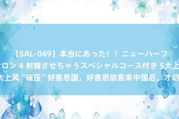 【SAL-049】本当にあった！！ニューハーフ御用達 性感エステサロン 4 射精させちゃうスペシャルコース付き 5大上风“碾压”好意思国，好意思旅客来中国后，才明显中好意思之间的差距！