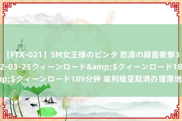 【FTX-021】SM女王様のビンタ 怒濤の顔面衝撃3時間</a>2012-03-25クィーンロード&$クィーンロード189分钟 玻利维亚取消办理落地职责签证